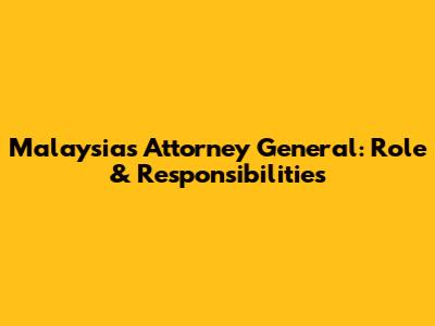 Malaysia's Attorney General: Role & Responsibilities