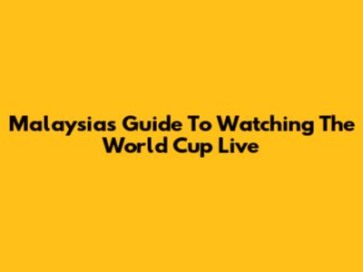 Malaysia's Guide To Watching The World Cup Live