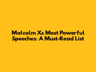Malcolm X's Most Powerful Speeches: A Must-Read List