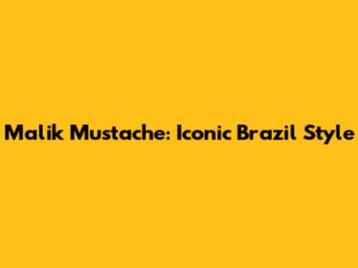 Malik Mustache: Iconic Brazil Style