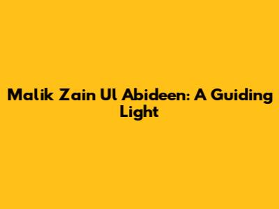Malik Zain Ul Abideen: A Guiding Light
