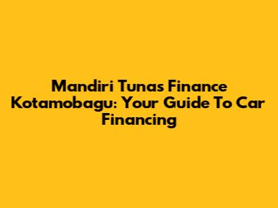 Mandiri Tunas Finance Kotamobagu: Your Guide To Car Financing