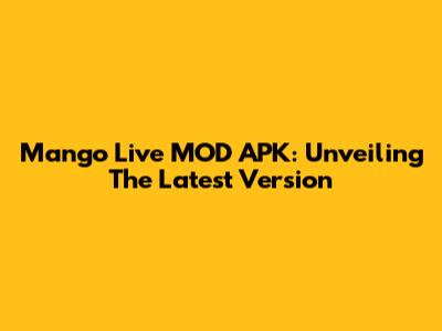 Mango Live MOD APK: Unveiling The Latest Version