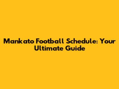 Mankato Football Schedule: Your Ultimate Guide