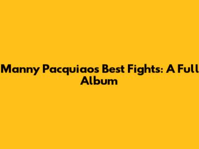 Manny Pacquiao's Best Fights: A Full Album