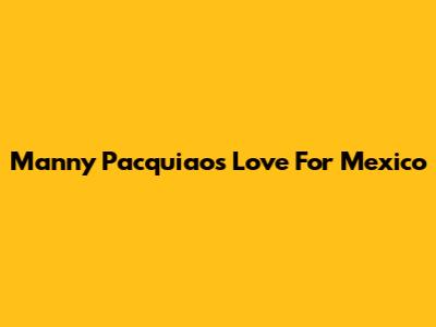 Manny Pacquiao's Love For Mexico