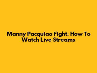 Manny Pacquiao Fight: How To Watch Live Streams