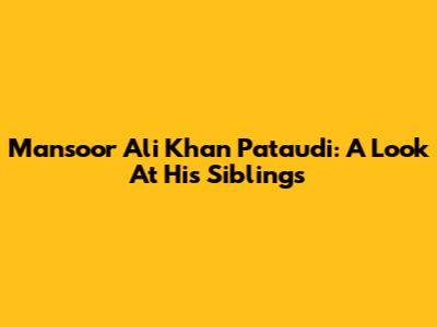 Mansoor Ali Khan Pataudi: A Look At His Siblings