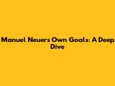 Manuel Neuer's Own Goals: A Deep Dive