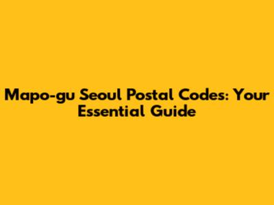 Mapo-gu Seoul Postal Codes: Your Essential Guide