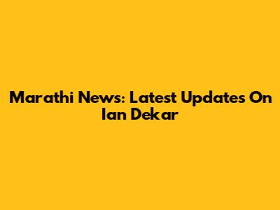 Marathi News: Latest Updates On Ian Dekar