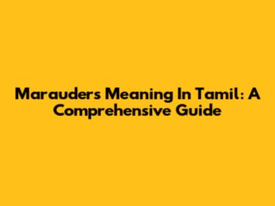 Marauders Meaning In Tamil: A Comprehensive Guide