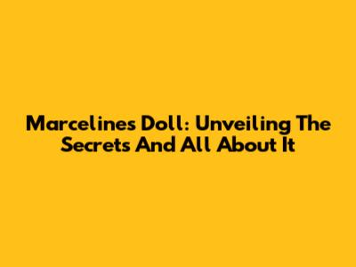 Marceline's Doll: Unveiling The Secrets And All About It
