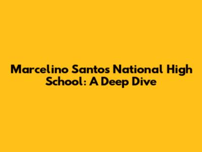 Marcelino Santos National High School: A Deep Dive