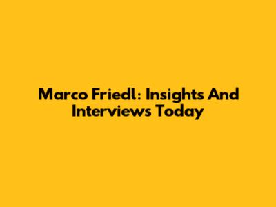 Marco Friedl: Insights And Interviews Today