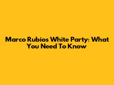 Marco Rubio's White Party: What You Need To Know