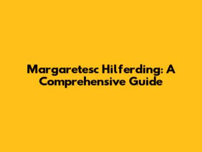Margaretesc Hilferding: A Comprehensive Guide