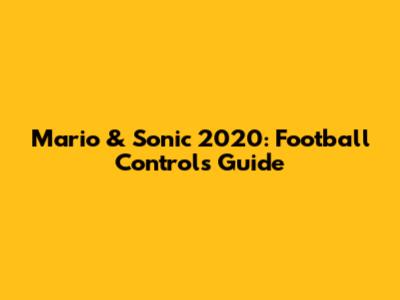 Mario & Sonic 2020: Football Controls Guide