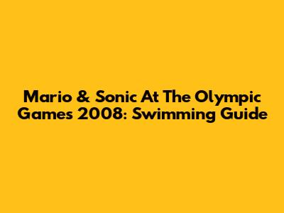 Mario & Sonic At The Olympic Games 2008: Swimming Guide