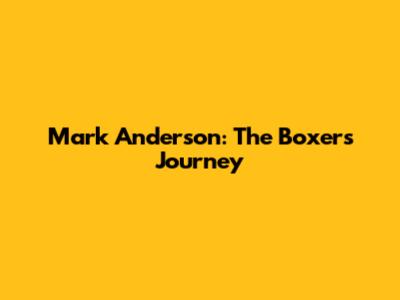 Mark Anderson: The Boxer's Journey