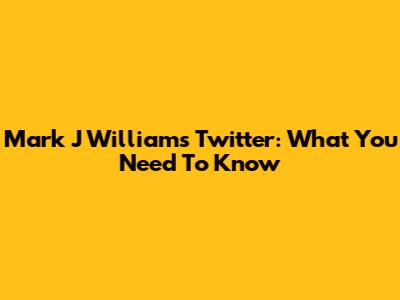 Mark J Williams Twitter: What You Need To Know