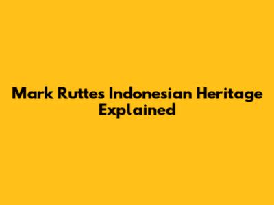 Mark Rutte's Indonesian Heritage Explained
