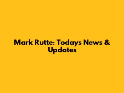 Mark Rutte: Today's News & Updates