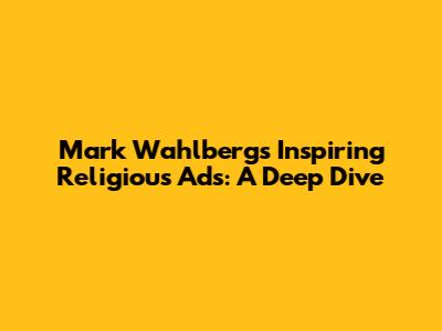 Mark Wahlberg's Inspiring Religious Ads: A Deep Dive
