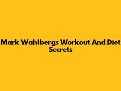 Mark Wahlberg's Workout And Diet Secrets