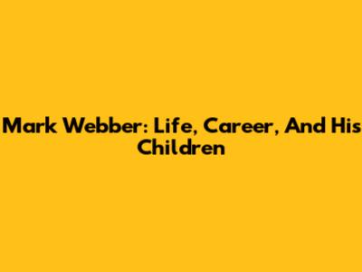 Mark Webber: Life, Career, And His Children