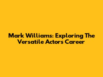 Mark Williams: Exploring The Versatile Actor's Career