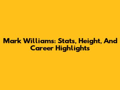 Mark Williams: Stats, Height, And Career Highlights