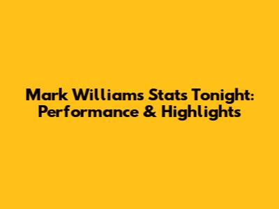Mark Williams Stats Tonight: Performance & Highlights