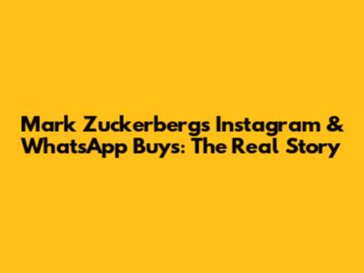 Mark Zuckerberg's Instagram & WhatsApp Buys: The Real Story