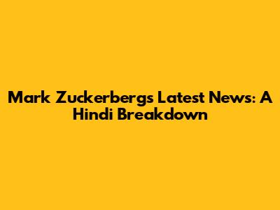 Mark Zuckerberg's Latest News: A Hindi Breakdown