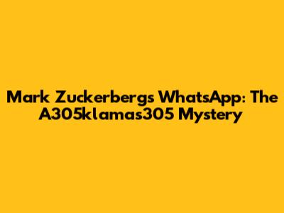 Mark Zuckerberg's WhatsApp: The A305klamas305 Mystery