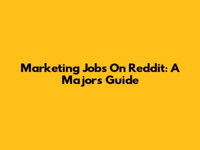 Marketing Jobs On Reddit: A Major's Guide