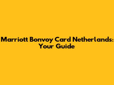 Marriott Bonvoy Card Netherlands: Your Guide