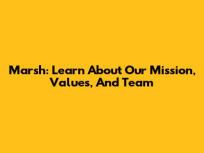 Marsh: Learn About Our Mission, Values, And Team