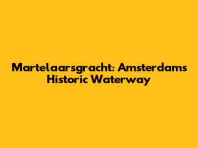 Martelaarsgracht: Amsterdam's Historic Waterway