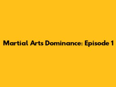 Martial Arts Dominance: Episode 1