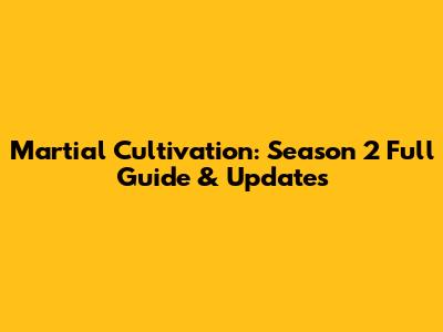 Martial Cultivation: Season 2 Full Guide & Updates