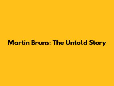Martin Bruns: The Untold Story