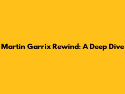 Martin Garrix Rewind: A Deep Dive