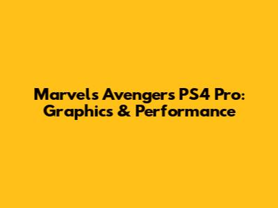 Marvel's Avengers PS4 Pro: Graphics & Performance