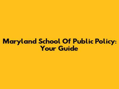 Maryland School Of Public Policy: Your Guide