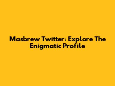 Masbrew Twitter: Explore The Enigmatic Profile