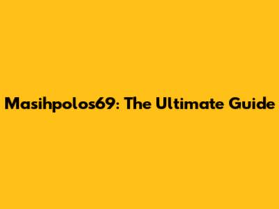 Masihpolos69: The Ultimate Guide