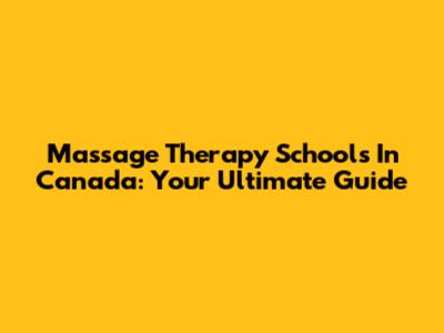 Massage Therapy Schools In Canada: Your Ultimate Guide