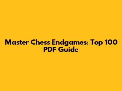 Master Chess Endgames: Top 100 PDF Guide